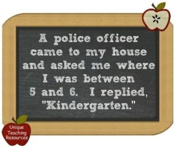 a police officer came to my house and asked me where i was between 5 and 6. i replied, kindergarten