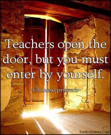 teachers open the door, but you must enter by yourself chinese proverb